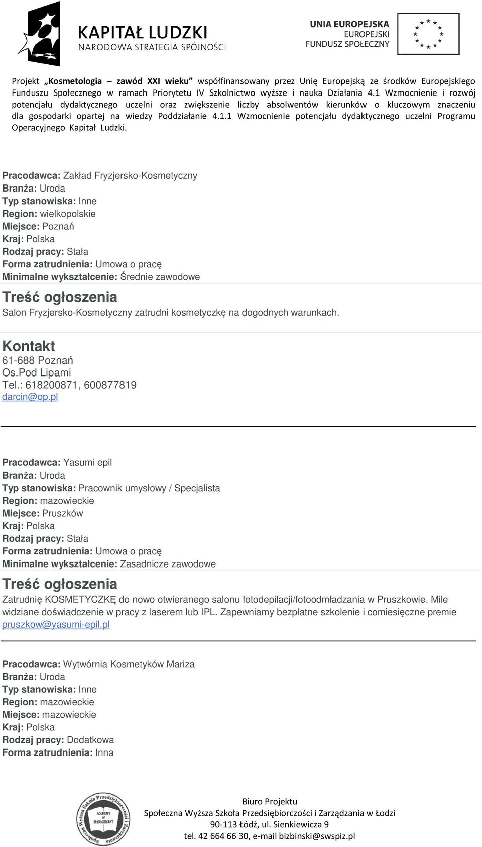 pl Pracodawca: Yasumi epil Miejsce: Pruszków Minimalne wykształcenie: Zasadnicze zawodowe Zatrudnię KOSMETYCZKĘ do nowo otwieranego salonu