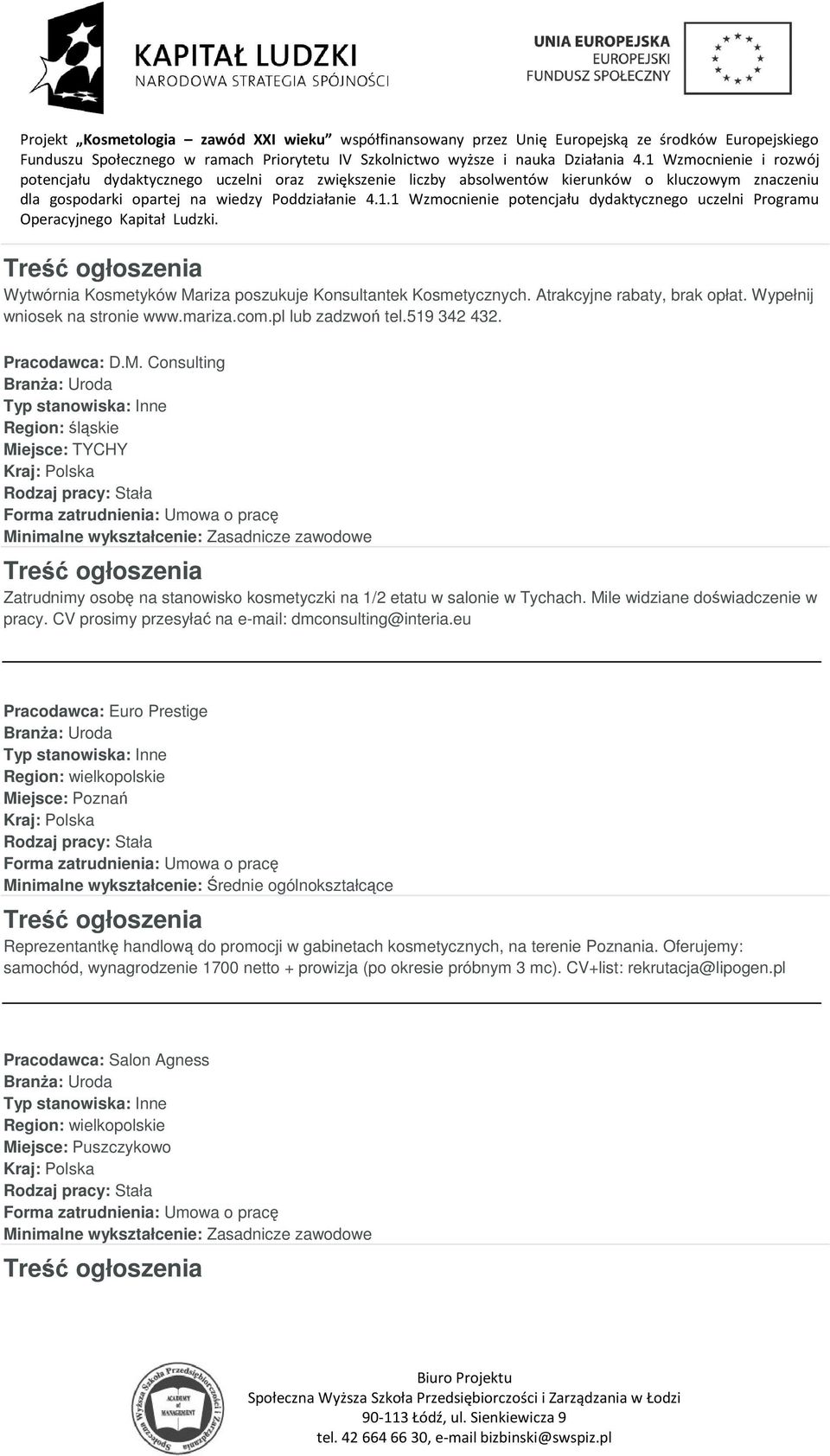 eu Pracodawca: Euro Prestige Minimalne wykształcenie: Średnie ogólnokształcące Reprezentantkę handlową do promocji w gabinetach kosmetycznych, na terenie Poznania.