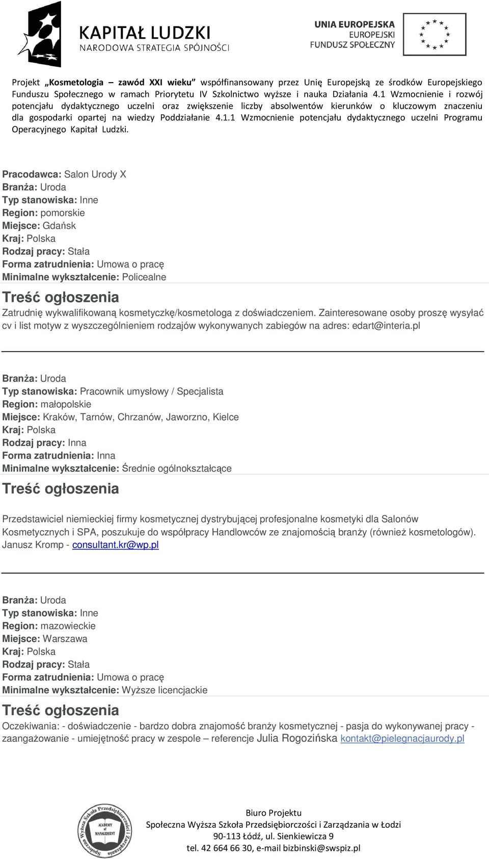 pl Region: małopolskie Miejsce: Kraków, Tarnów, Chrzanów, Jaworzno, Kielce Rodzaj pracy: Inna Forma zatrudnienia: Inna Minimalne wykształcenie: Średnie ogólnokształcące Przedstawiciel niemieckiej