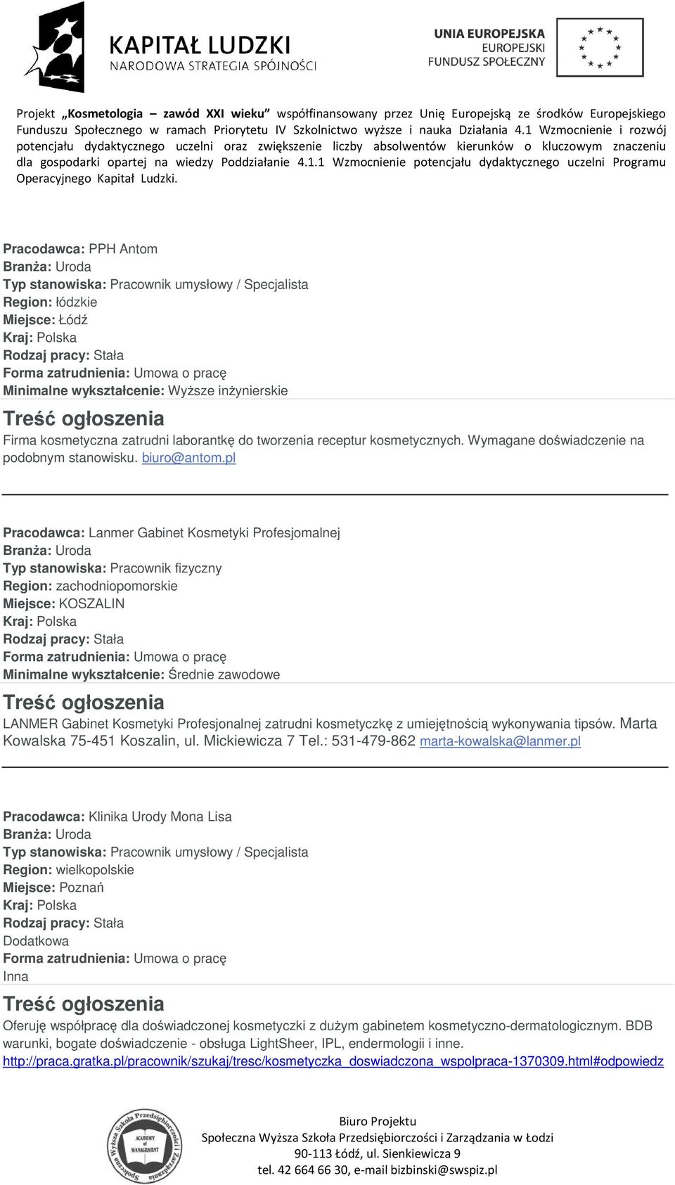 pl Pracodawca: Lanmer Gabinet Kosmetyki Profesjomalnej Typ stanowiska: Pracownik fizyczny Region: zachodniopomorskie Miejsce: KOSZALIN Minimalne wykształcenie: Średnie zawodowe LANMER Gabinet