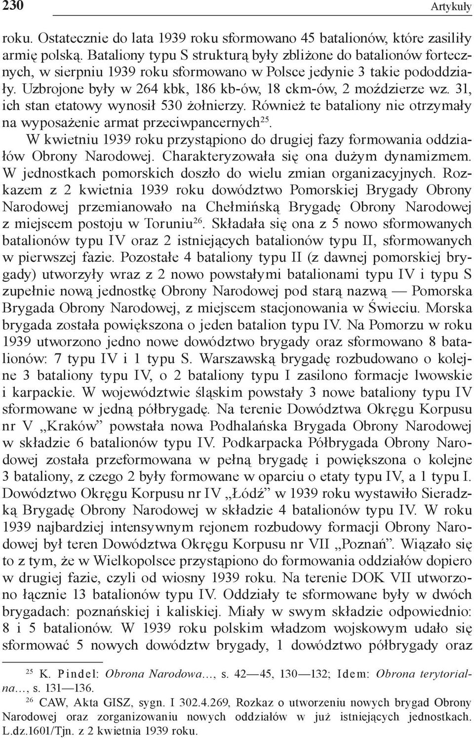 Uzbrojone były w 264 kbk, 186 kb-ów, 18 ckm ów, 2 moździerze wz. 31, ich stan etatowy wynosił 530 żołnierzy. Również te bataliony nie otrzymały na wyposażenie armat przeciwpancernych 25.