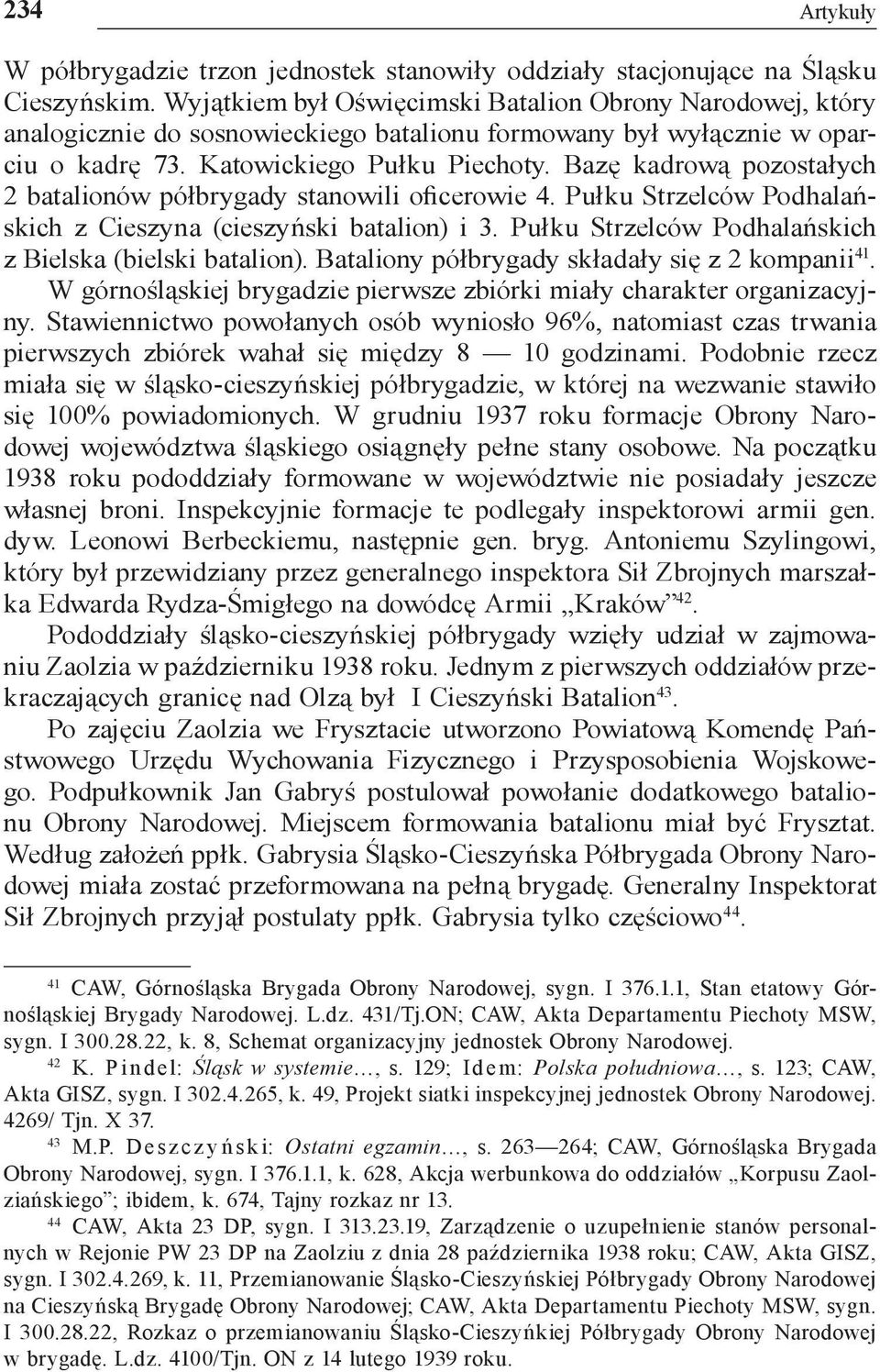 Bazę kadrową pozostałych 2 batalionów półbrygady stanowili oficerowie 4. Pułku Strzelców Podhalańskich z Cieszyna (cieszyński batalion) i 3. Pułku Strzelców Podhalańskich z Bielska (bielski batalion).