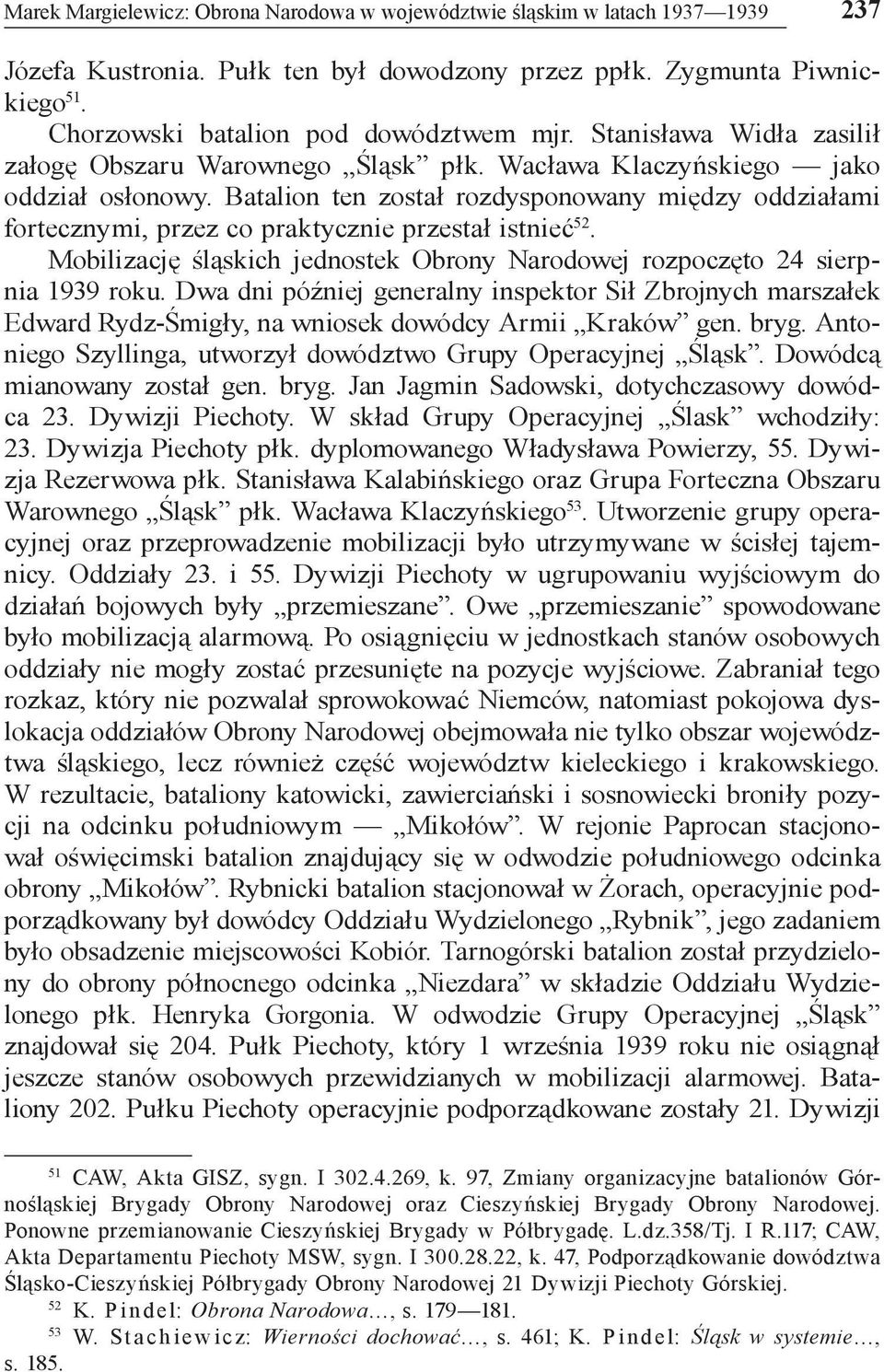 Batalion ten został rozdysponowany między oddziałami fortecznymi, przez co praktycznie przestał istnieć 52. Mobilizację śląskich jednostek Obrony Narodowej rozpoczęto 24 sierpnia 1939 roku.