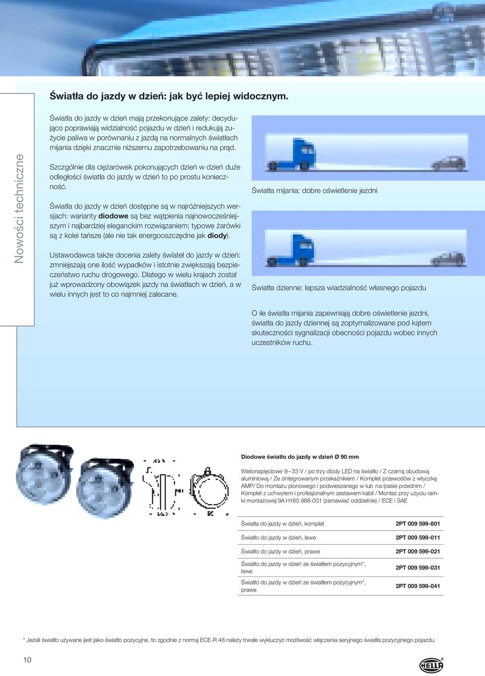 niższemu zapotrzebowaniu na prąd. Nowości techniczne Szczgólnie dla ciężarówek pokonujących dzień w dzień duże odległości światła do jazdy w dzień to po prostu konieczność.