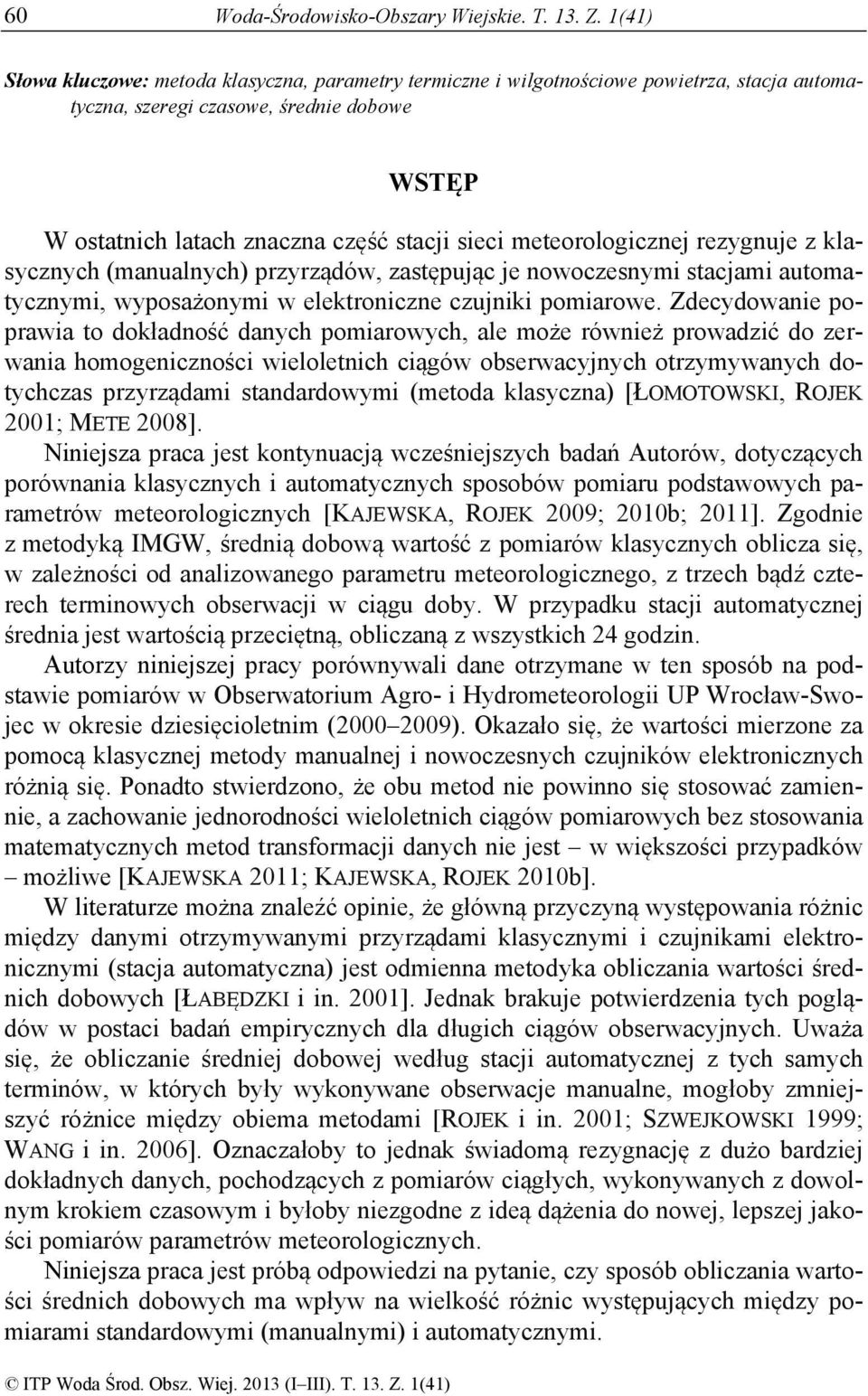 meteorologicznej rezygnuje z klasycznych (manualnych) przyrządów, zastępując je nowoczesnymi stacjami automatycznymi, wyposażonymi w elektroniczne czujniki pomiarowe.