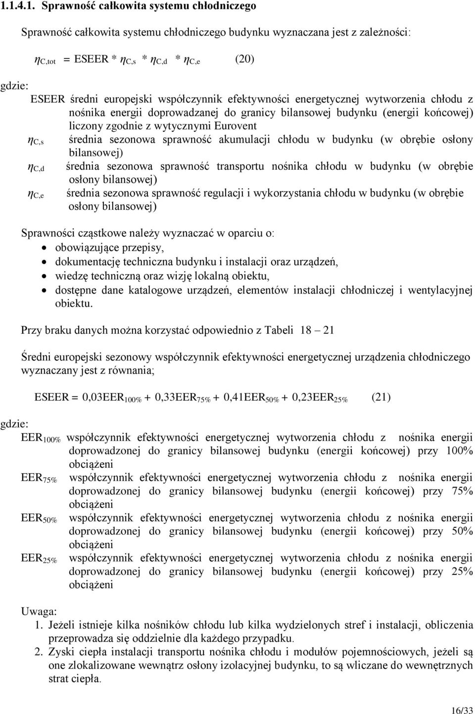 sezonowa sprawność akumulacji chłodu w budynku (w obrębie osłony bilansowej) η C,d średnia sezonowa sprawność transportu nośnika chłodu w budynku (w obrębie osłony bilansowej) η C,e średnia sezonowa