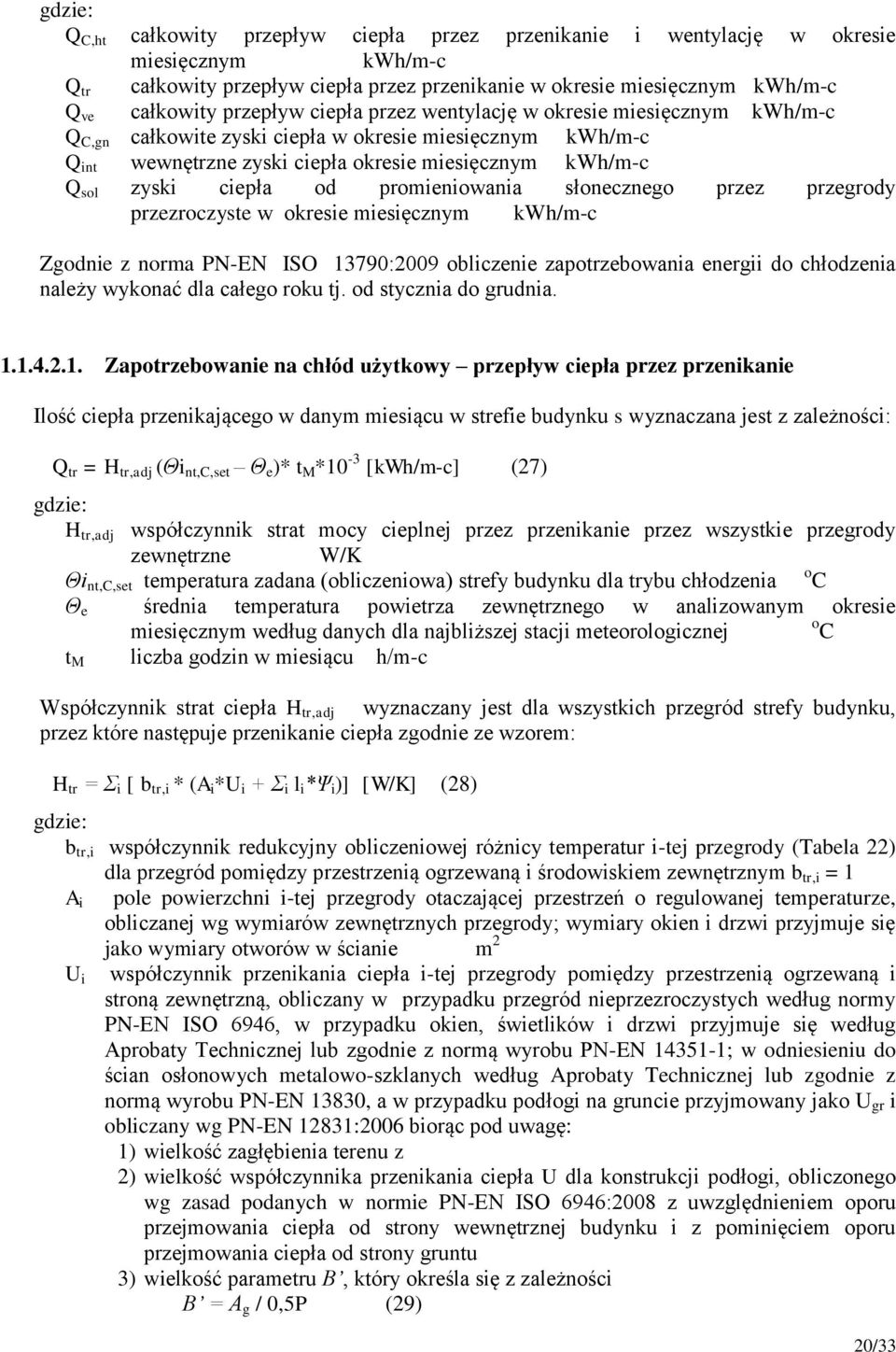 promieniowania słonecznego przez przegrody przezroczyste w okresie miesięcznym kwh/m-c Zgodnie z norma PN-EN ISO 13790:2009 obliczenie zapotrzebowania energii do chłodzenia należy wykonać dla całego