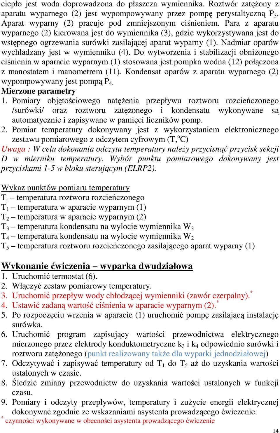 Para z aparatu wyparnego (2) kierowana jest do wymiennika (3), gdzie wykorzystywana jest do wstępnego ogrzewania surówki zasilającej aparat wyparny (1).