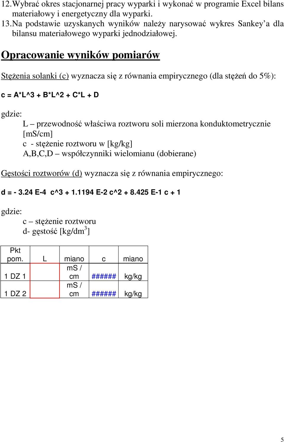 Opracowanie wyników pomiarów Stężenia solanki (c) wyznacza się z równania empirycznego (dla stężeń do 5%): c = A*L^3 + B*L^2 + C*L + D gdzie: L przewodność właściwa roztworu soli mierzona