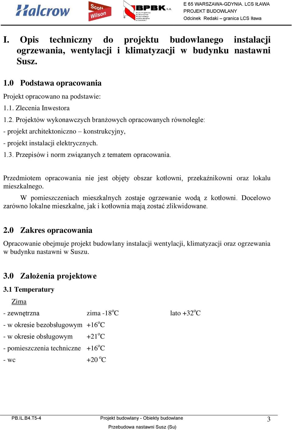 Przedmiotem opracowania nie jest objęty obszar kotłowni, przekaźnikowni oraz lokalu mieszkalnego. W pomieszczeniach mieszkalnych zostaje ogrzewanie wodą z kotłowni.