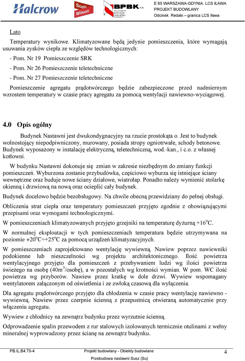 Nr 27 Pomieszczenie teletechniczne Pomieszczenie agregatu prądotwórczego będzie zabezpieczone przed nadmiernym wzrostem temperatury w czasie pracy agregatu za pomocą wentylacji nawiewno-wyciągowej. 4.