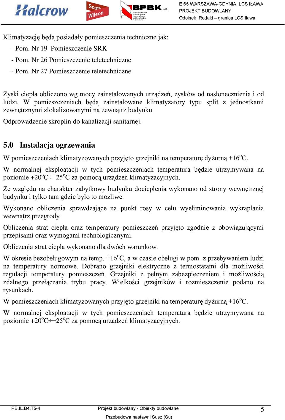 W pomieszczeniach będą zainstalowane klimatyzatory typu split z jednostkami zewnętrznymi zlokalizowanymi na zewnątrz budynku. Odprowadzenie skroplin do kanalizacji sanitarnej. 5.