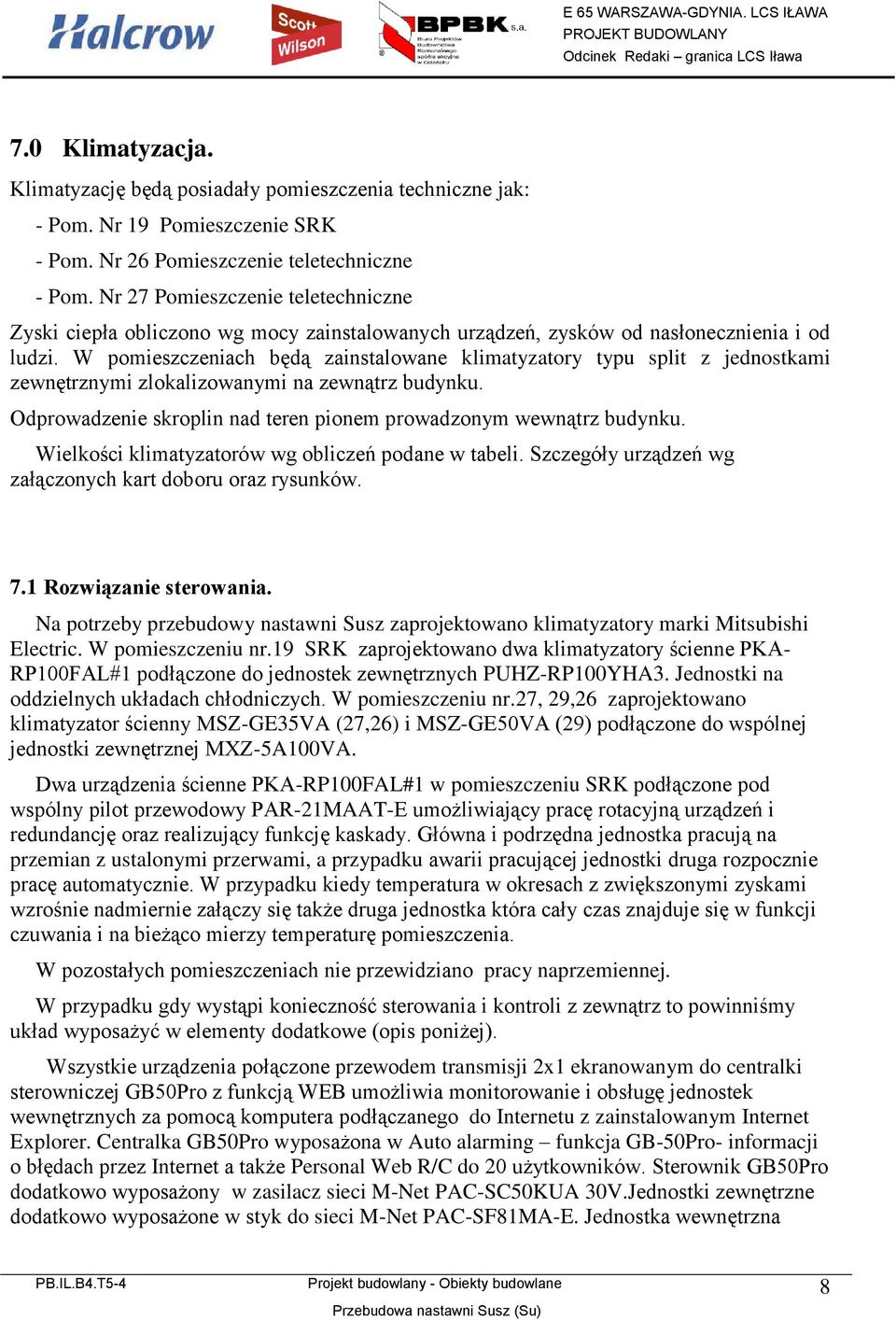 W pomieszczeniach będą zainstalowane klimatyzatory typu split z jednostkami zewnętrznymi zlokalizowanymi na zewnątrz budynku. Odprowadzenie skroplin nad teren pionem prowadzonym wewnątrz budynku.