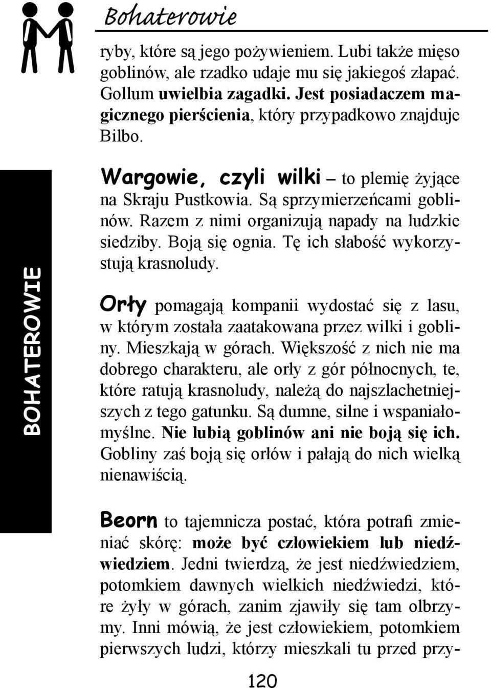 Razem z nimi organizują napady na ludzkie siedziby. Boją się ognia. Tę ich słabość wykorzystują krasnoludy.