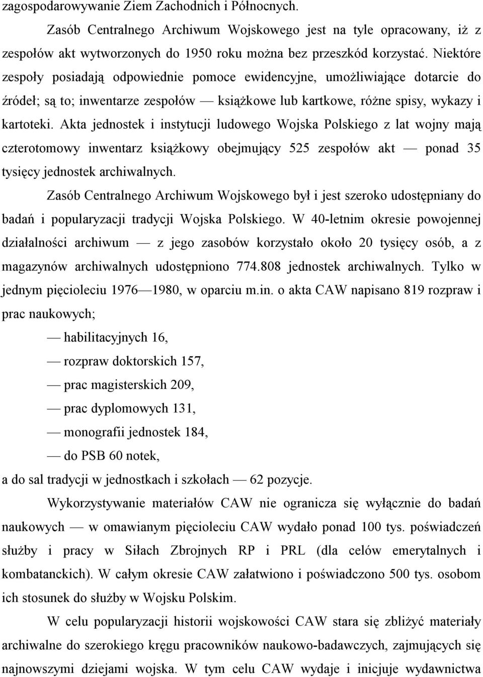 Akta jednostek i instytucji ludowego Wojska Polskiego z lat wojny mają czterotomowy inwentarz książkowy obejmujący 525 zespołów akt ponad 35 tysięcy jednostek archiwalnych.