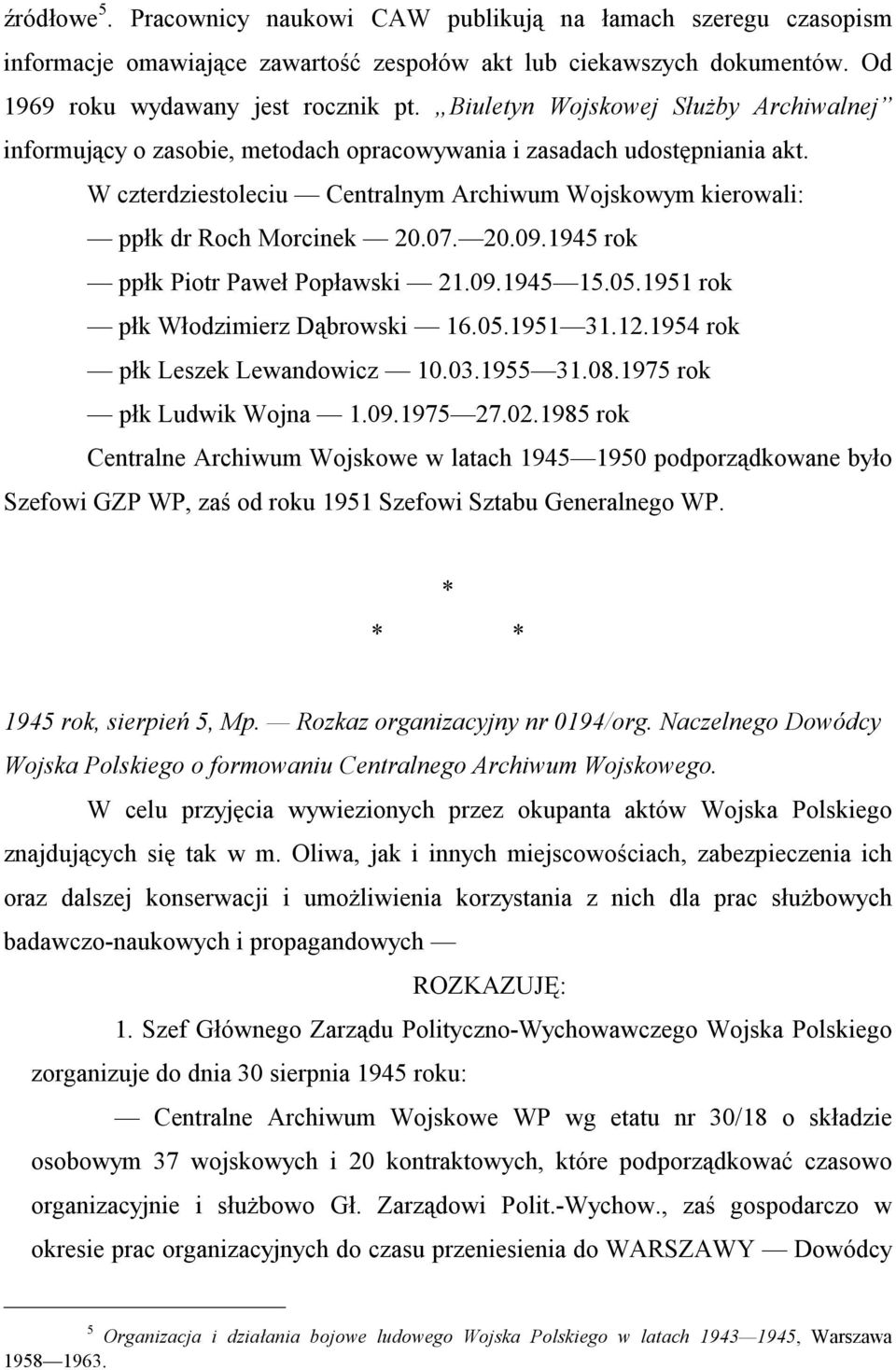 07. 20.09.1945 rok ppłk Piotr Paweł Popławski 21.09.1945 15.05.1951 rok płk Włodzimierz Dąbrowski 16.05.1951 31.12.1954 rok płk Leszek Lewandowicz 10.03.1955 31.08.1975 rok płk Ludwik Wojna 1.09.1975 27.