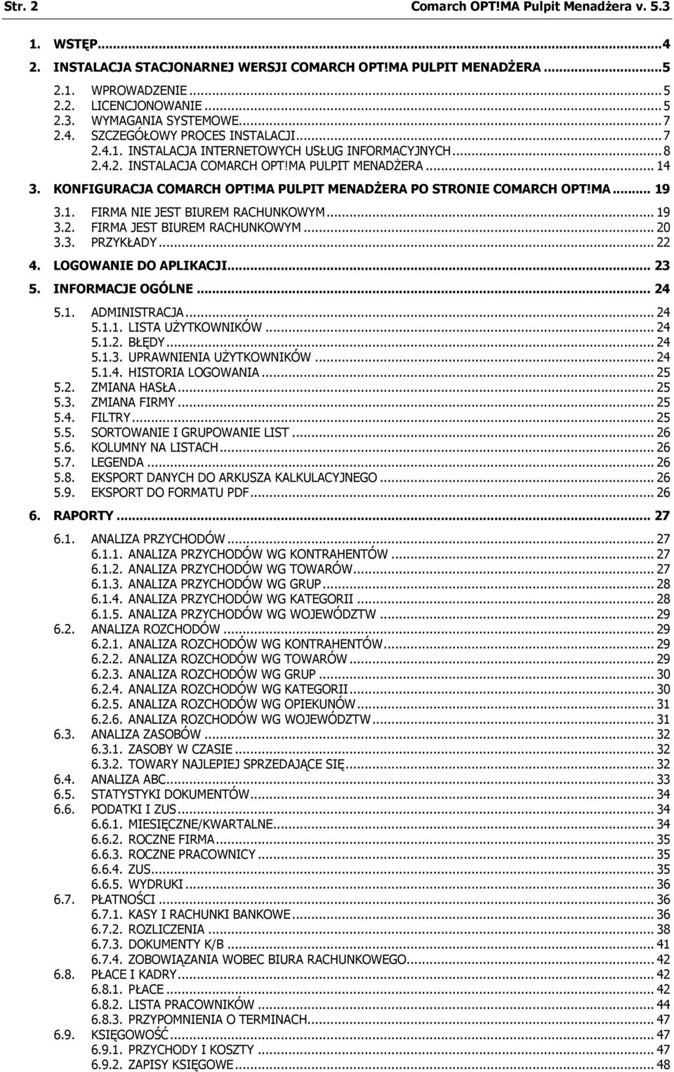 MA PULPIT MENADŻERA PO STRONIE COMARCH OPT!MA... 19 3.1. FIRMA NIE JEST BIUREM RACHUNKOWYM... 19 3.2. FIRMA JEST BIUREM RACHUNKOWYM... 20 3.3. PRZYKŁADY... 22 4. LOGOWANIE DO APLIKACJI... 23 5.