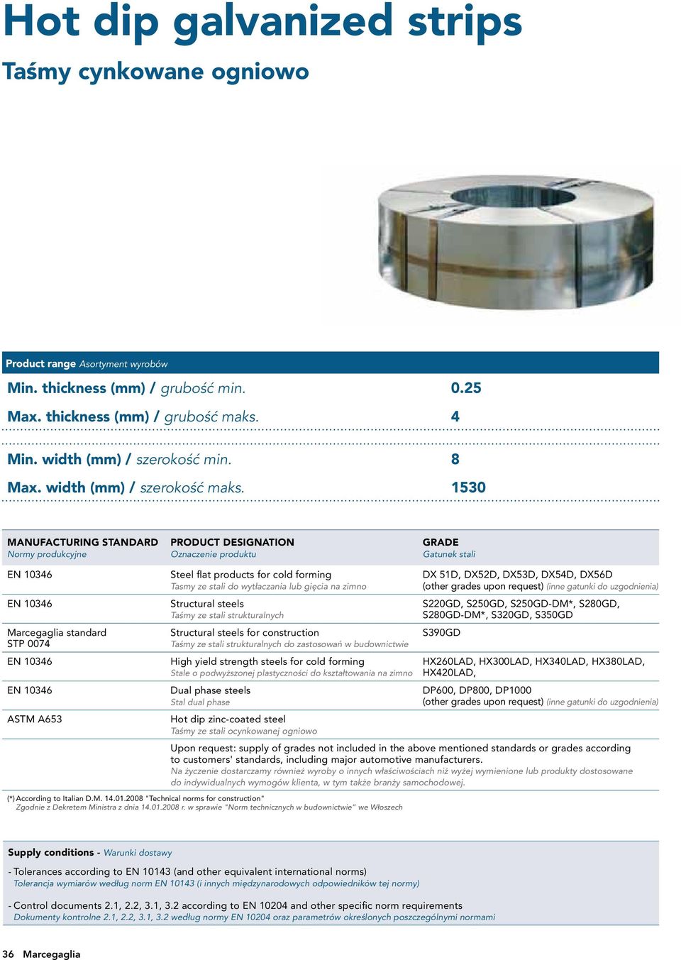 1530 MANUFACTURING STANDARD Normy produkcyjne PRODUCT DESIGNATION Oznaczenie produktu GRADE Gatunek stali EN 10346 EN 10346 Marcegaglia standard STP 0074 EN 10346 EN 10346 ASTM A653 Steel flat