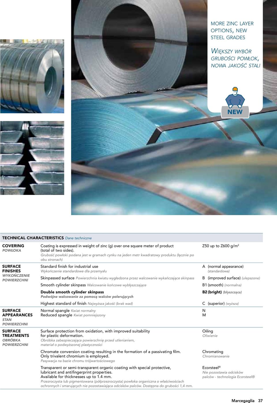 Grubość powłoki podana jest w gramach cynku na jeden metr kwadratowy produktu (łącznie po obu stronach) Standard finish for industrial use Wykończenie standardowe dla przemysłu Skinpassed surface