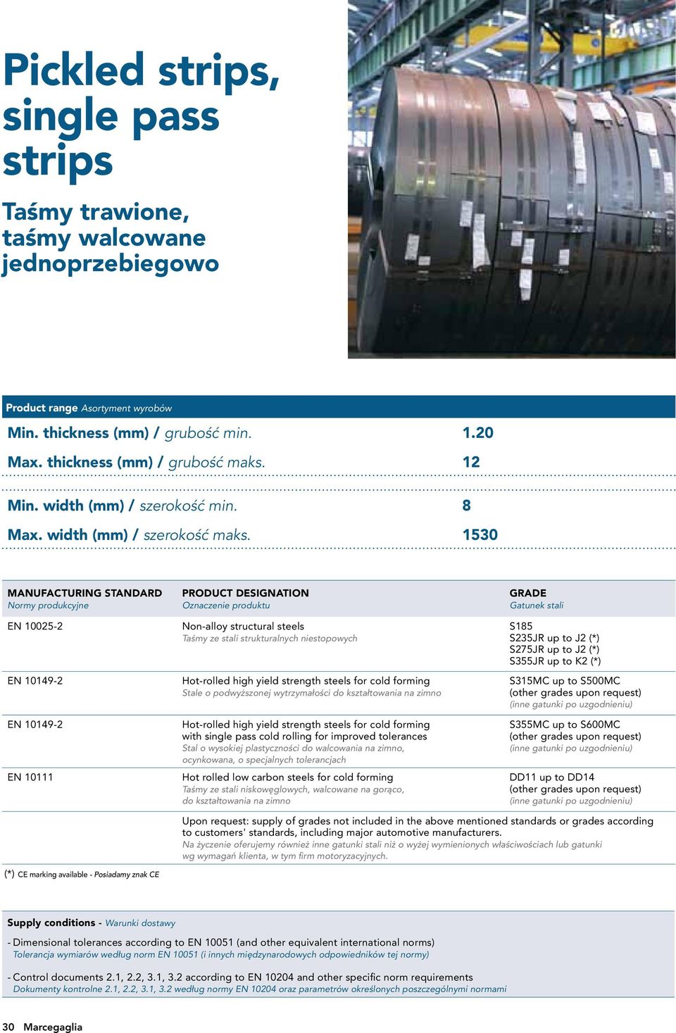 1530 MANUFACTURING STANDARD Normy produkcyjne EN 10025-2 EN 10149-2 EN 10149-2 EN 10111 PRODUCT DESIGNATION Oznaczenie produktu Non-alloy structural steels Taśmy ze stali strukturalnych niestopowych