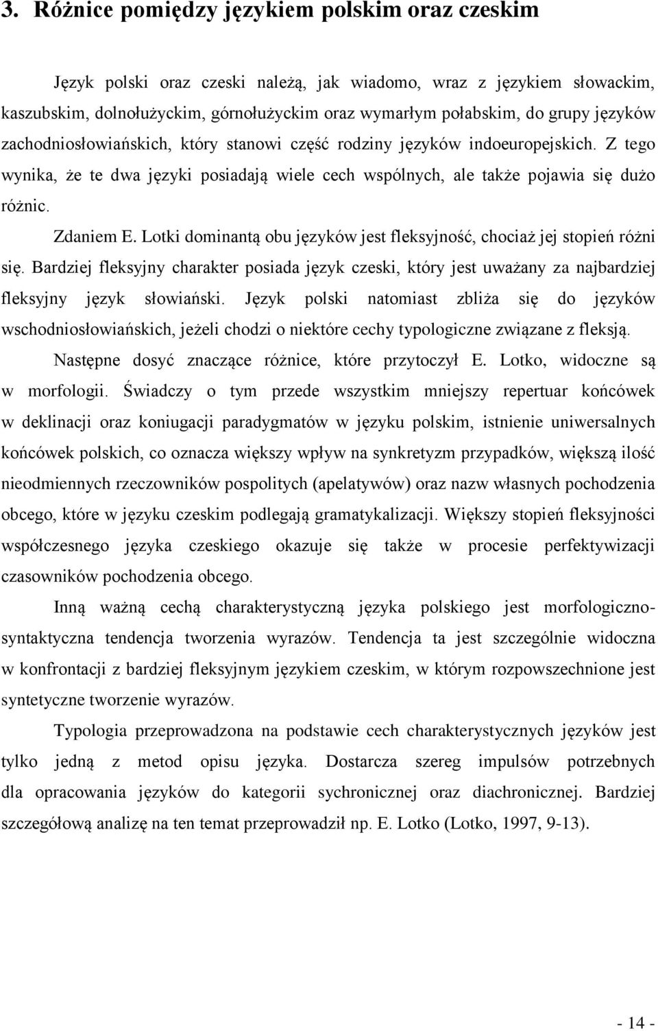 Lotki dominantą obu języków jest fleksyjność, chociaż jej stopień różni się. Bardziej fleksyjny charakter posiada język czeski, który jest uważany za najbardziej fleksyjny język słowiański.