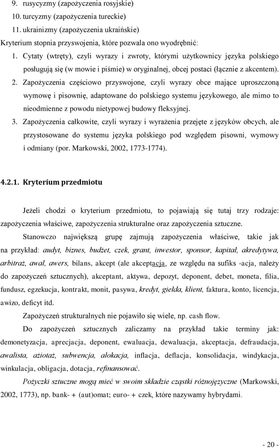 Zapożyczenia częściowo przyswojone, czyli wyrazy obce mające uproszczoną wymowę i pisownię, adaptowane do polskiego systemu językowego, ale mimo to nieodmienne z powodu nietypowej budowy fleksyjnej.