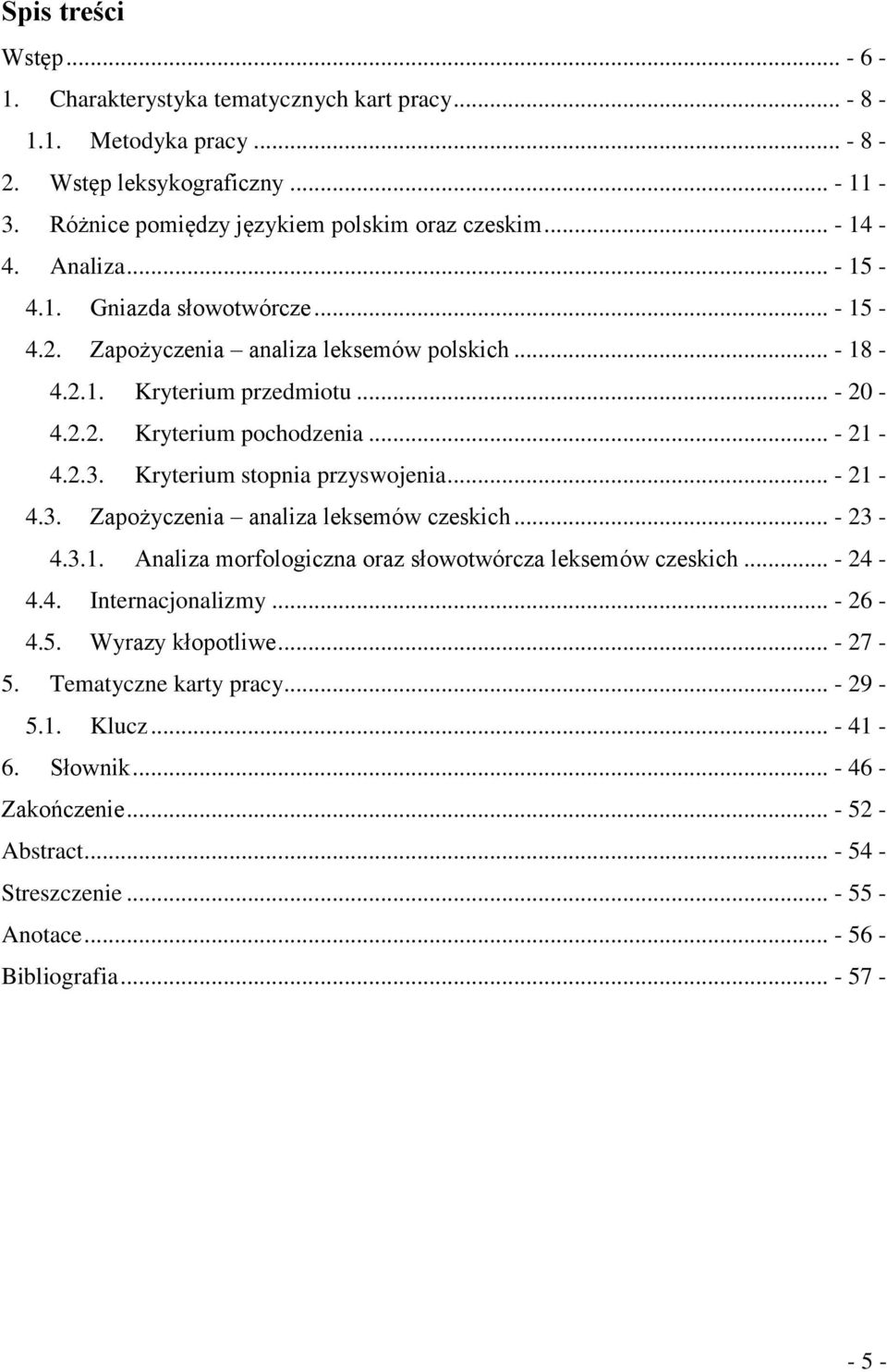 Kryterium stopnia przyswojenia... - 21-4.3. Zapożyczenia analiza leksemów czeskich... - 23-4.3.1. Analiza morfologiczna oraz słowotwórcza leksemów czeskich... - 24-4.4. Internacjonalizmy... - 26-4.