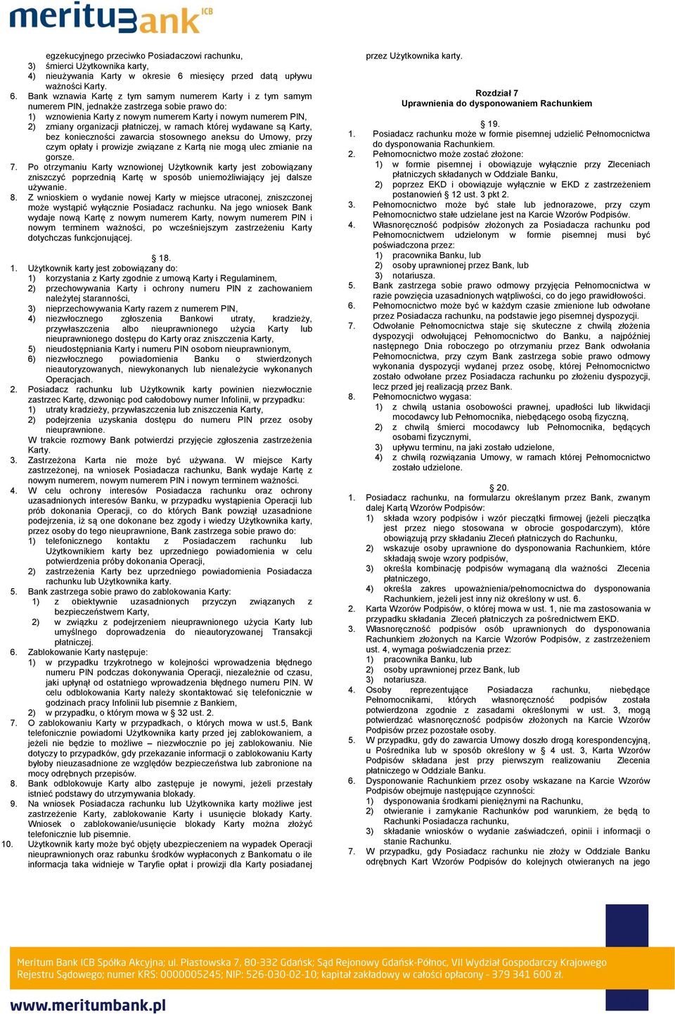 Bank wznawia Kartę z tym samym numerem Karty i z tym samym numerem PIN, jednakże zastrzega sobie prawo do: 1) wznowienia Karty z nowym numerem Karty i nowym numerem PIN, 2) zmiany organizacji