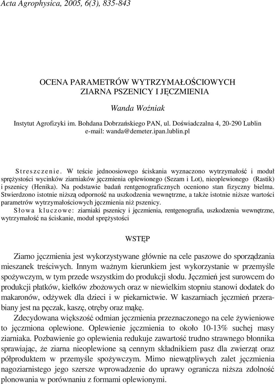 W teście jednoosiowego ściskania wyznaczono wytrzymałość i moduł spręŝystości wycinków ziarniaków jęczmienia oplewionego (Sezam i Lot), nieoplewionego (Rastik) i pszenicy (Henika).