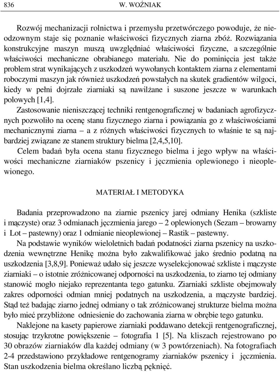 Nie do pominięcia jest takŝe problem strat wynikających z uszkodzeń wywołanych kontaktem ziarna z elementami roboczymi maszyn jak równieŝ uszkodzeń powstałych na skutek gradientów wilgoci, kiedy w