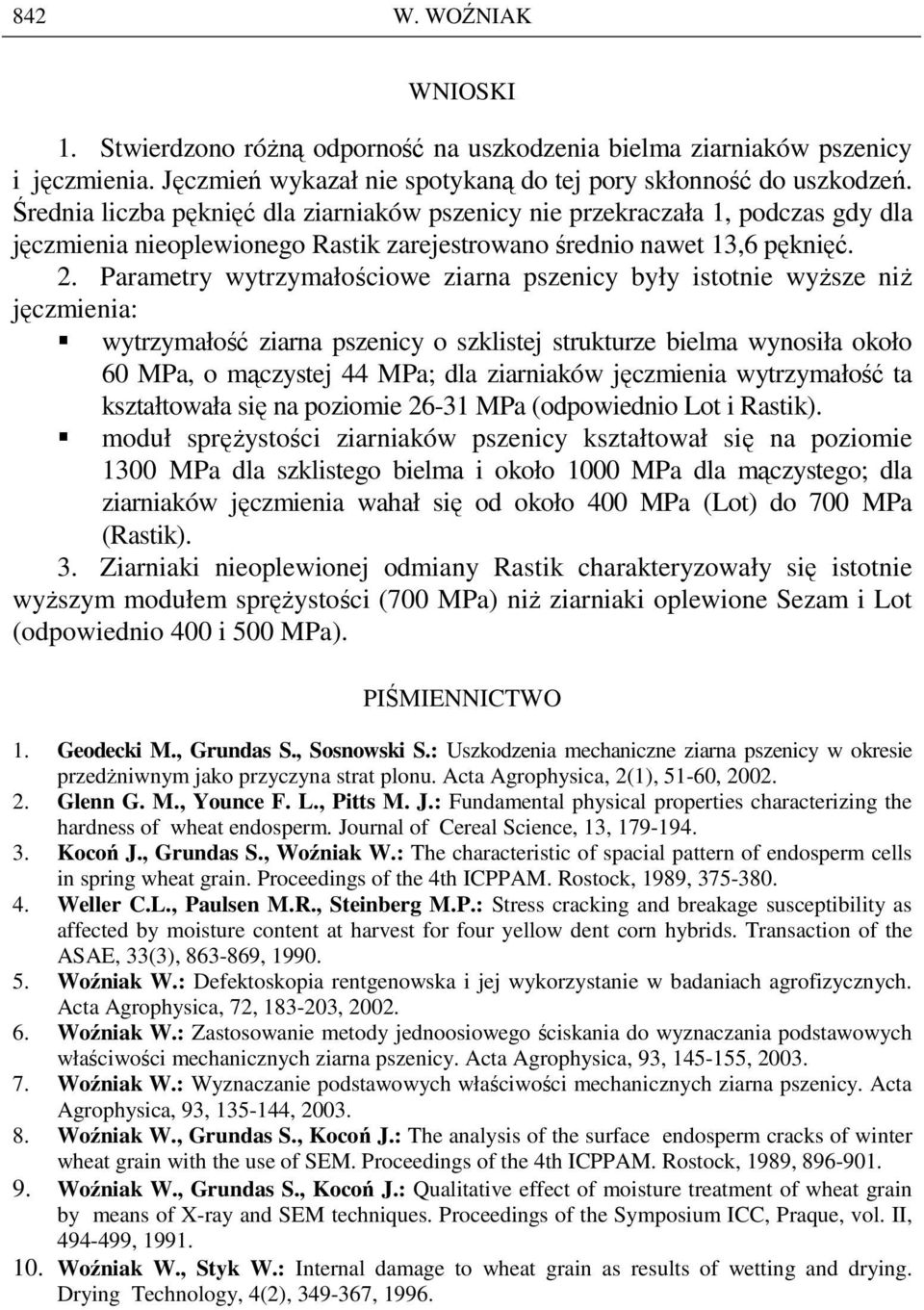 Parametry wytrzymałościowe ziarna pszenicy były istotnie wyŝsze niŝ jęczmienia: wytrzymałość ziarna pszenicy o szklistej strukturze bielma wynosiła około 60 MPa, o mączystej 44 MPa; dla ziarniaków