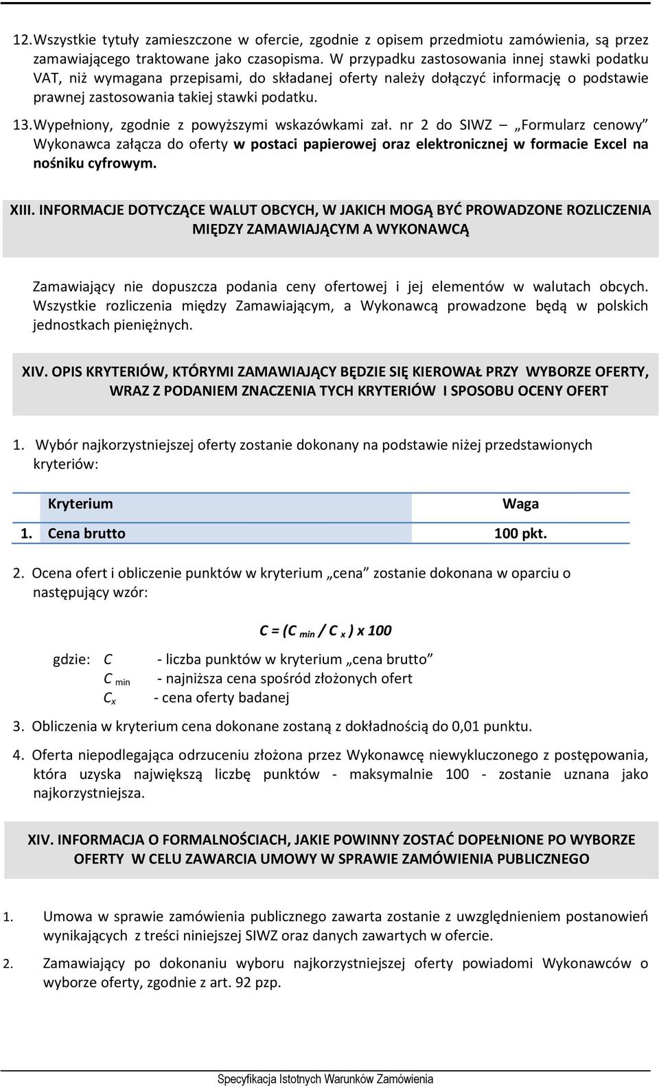 Wypełniony, zgodnie z powyższymi wskazówkami zał. nr 2 do SIWZ Formularz cenowy Wykonawca załącza do oferty w postaci papierowej oraz elektronicznej w formacie Excel na nośniku cyfrowym. XIII.