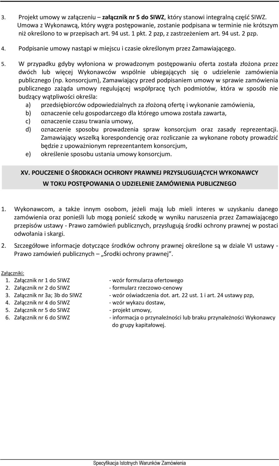 Podpisanie umowy nastąpi w miejscu i czasie określonym przez Zamawiającego. 5.