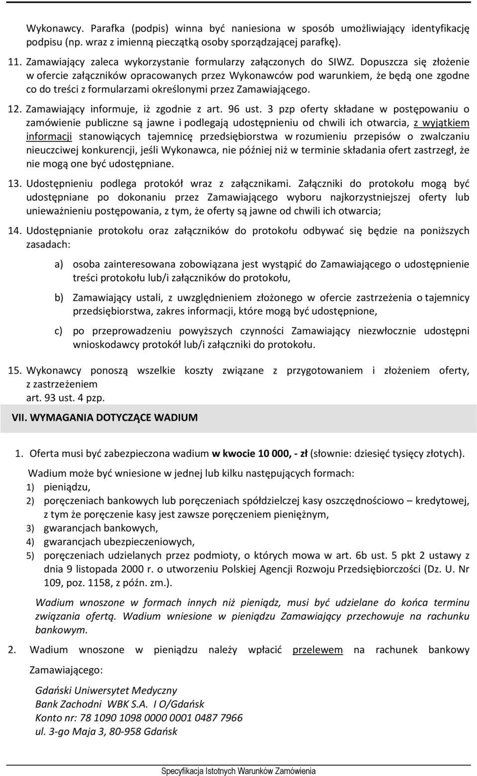 Dopuszcza się złożenie w ofercie załączników opracowanych przez Wykonawców pod warunkiem, że będą one zgodne co do treści z formularzami określonymi przez Zamawiającego. 12.