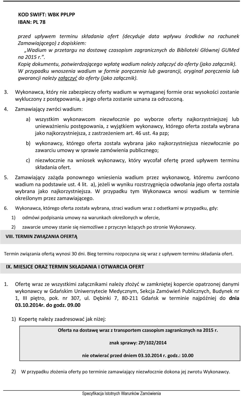 W przypadku wnoszenia wadium w formie poręczenia lub gwarancji, oryginał poręczenia lub gwarancji należy załączyć do oferty (jako załącznik). 3.