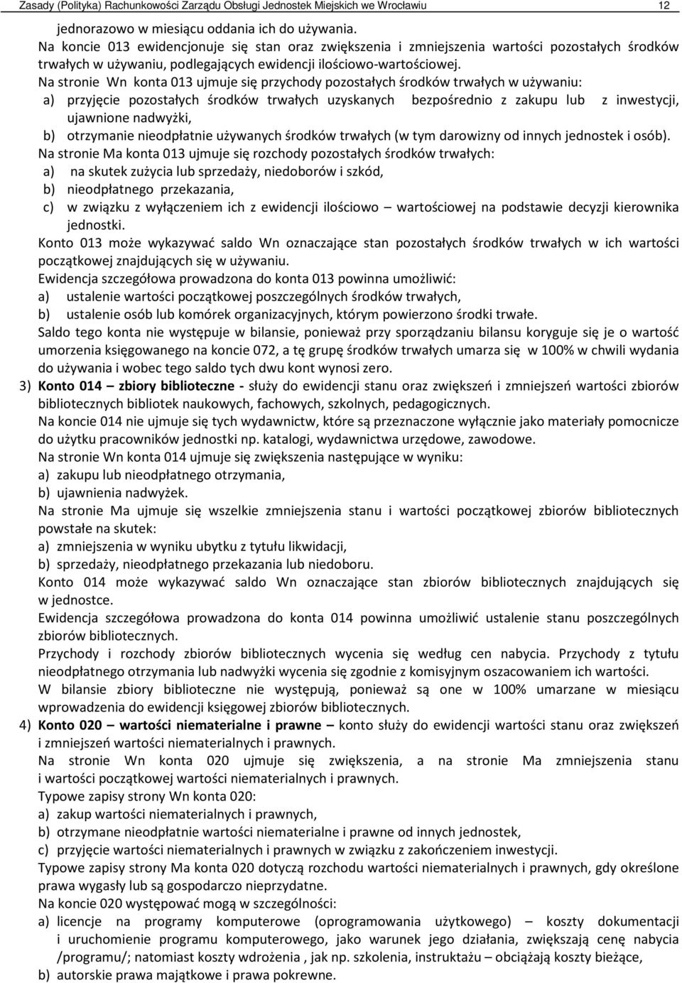 Na stronie Wn konta 013 ujmuje się przychody pozostałych środków trwałych w używaniu: a) przyjęcie pozostałych środków trwałych uzyskanych bezpośrednio z zakupu lub z inwestycji, ujawnione nadwyżki,