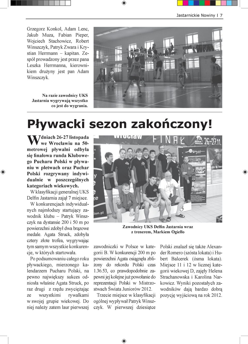 W dniach 26-27 listopada we Wrocławiu na 50- metrowej pływalni odbyła się finałowa runda Klubowego Pucharu Polski w pływaniu w płetwach oraz Puchar Polski rozgrywany indywidualnie w poszczególnych