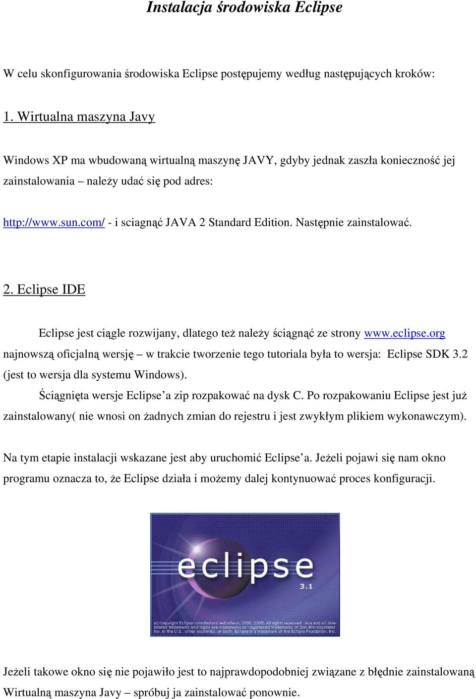 com/ - i sciagnąć JAVA 2 Standard Edition. Następnie zainstalować. 2. Eclipse IDE Eclipse jest ciągle rozwijany, dlatego też należy ściągnąć ze strony www.eclipse.