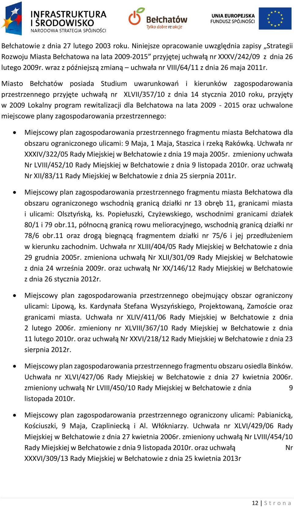 Miasto Bełchatów posiada Studium uwarunkowań i kierunków zagospodarowania przestrzennego przyjęte uchwałą nr XLVII/357/10 z dnia 14 stycznia 2010 roku, przyjęty w 2009 Lokalny program rewitalizacji