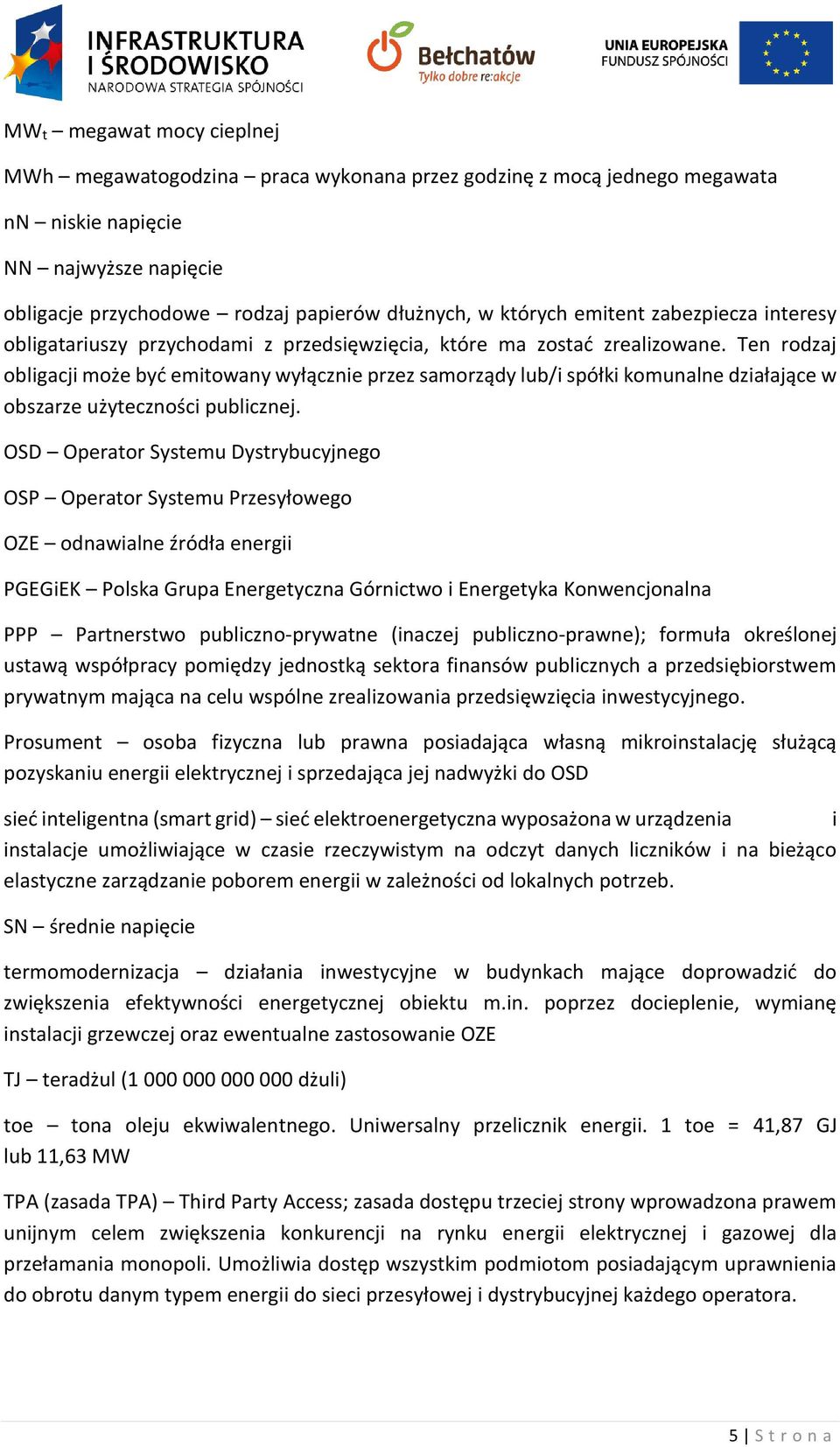 Ten rodzaj obligacji może być emitowany wyłącznie przez samorządy lub/i spółki komunalne działające w obszarze użyteczności publicznej.