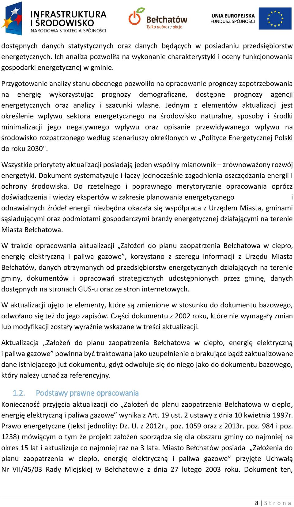 Przygotowanie analizy stanu obecnego pozwoliło na opracowanie prognozy zapotrzebowania na energię wykorzystując prognozy demograficzne, dostępne prognozy agencji energetycznych oraz analizy i