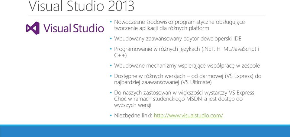 NET, HTML/JavaScript i C++) Wbudowane mechanizmy wspierające współpracę w zespole Dostępne w różnych wersjach od darmowej (VS Express)