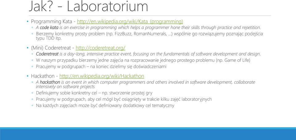 FizzBuzz, RomanNumerals, ) wspólnie go rozwiązujemy poznając podejścia typu TDD itp. (Mini) Coderetreat - http://coderetreat.