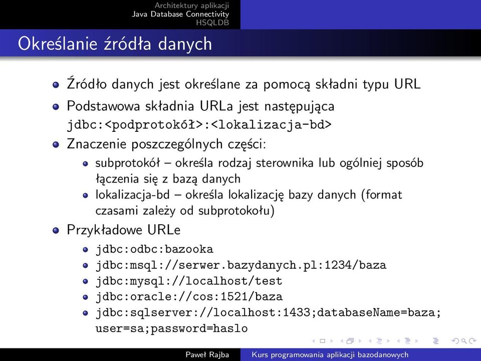 bazą danych lokalizacja-bd określa lokalizację bazy danych (format czasami zależy od subprotokołu) Przykładowe URLe jdbc:odbc:bazooka