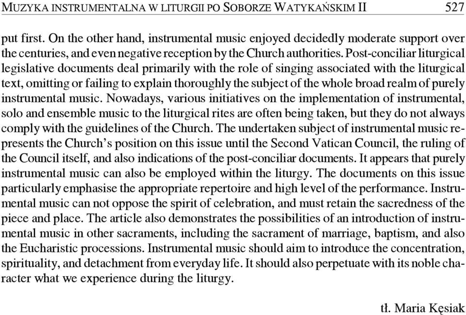 Post-conciliar liturgical legislative documents deal primarily with the role of singing associated with the liturgical text, omitting or failing to explain thoroughly the subject of the whole broad