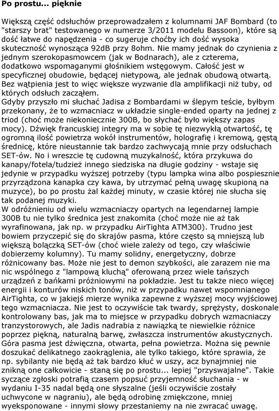 dość wysoka skuteczność wynosząca 92dB przy 8ohm. Nie mamy jednak do czynienia z jednym szerokopasmowcem (jak w Bodnarach), ale z czterema, dodatkowo wspomaganymi głośnikiem wstęgowym.