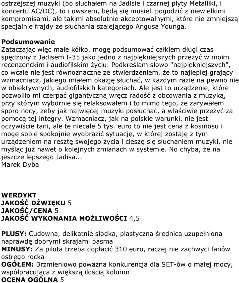 Podsumowanie Zataczając więc małe kółko, mogę podsumować całkiem długi czas spędzony z Jadisem I-35 jako jedno z najpiękniejszych przeżyć w moim recenzenckim i audiofilskim życiu.