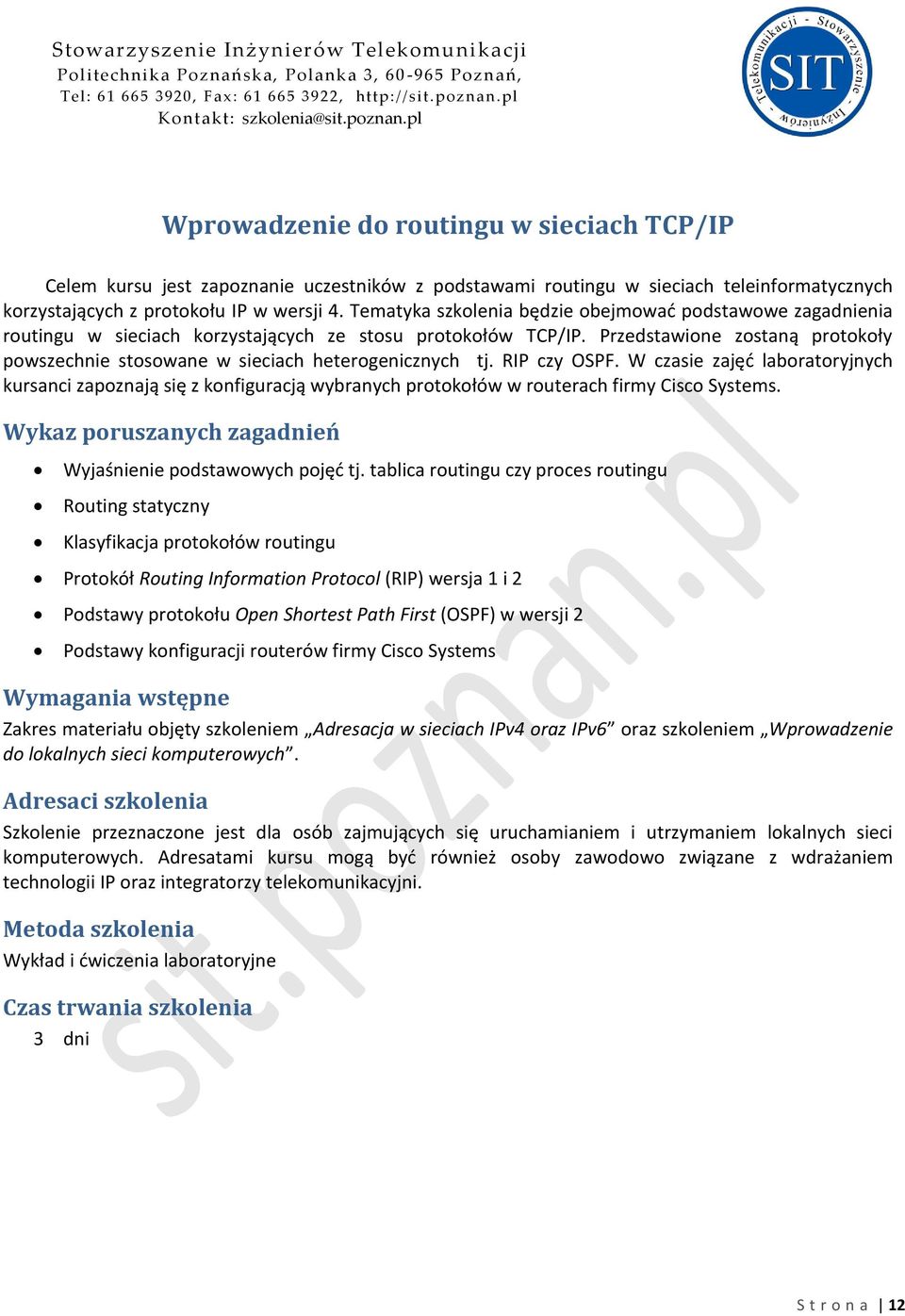 Przedstawione zostaną protokoły powszechnie stosowane w sieciach heterogenicznych tj. RIP czy OSPF.