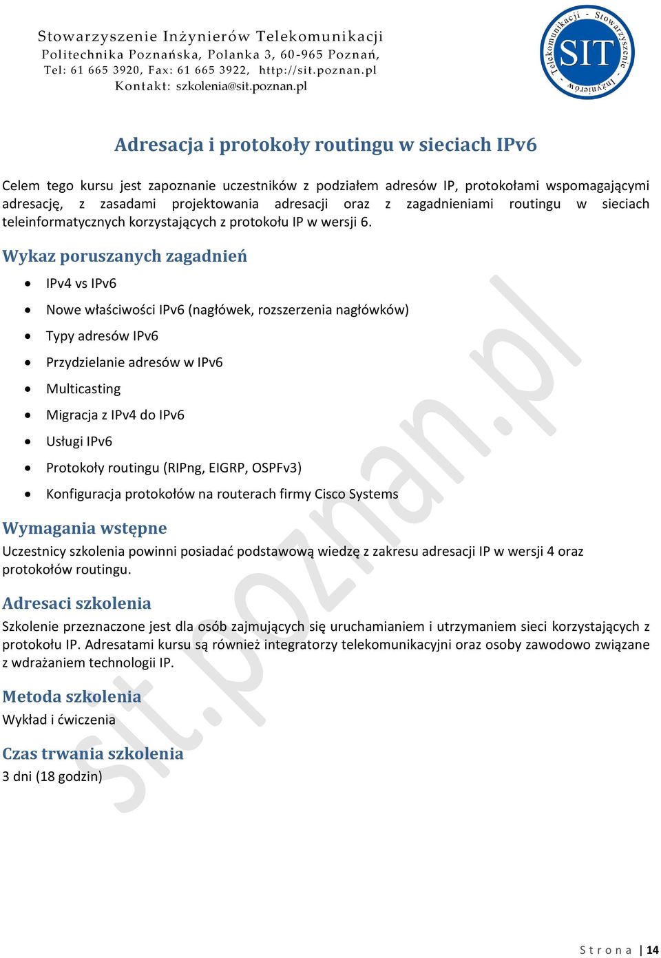 IPv4 vs IPv6 Nowe właściwości IPv6 (nagłówek, rozszerzenia nagłówków) Typy adresów IPv6 Przydzielanie adresów w IPv6 Multicasting Migracja z IPv4 do IPv6 Usługi IPv6 Protokoły routingu (RIPng, EIGRP,