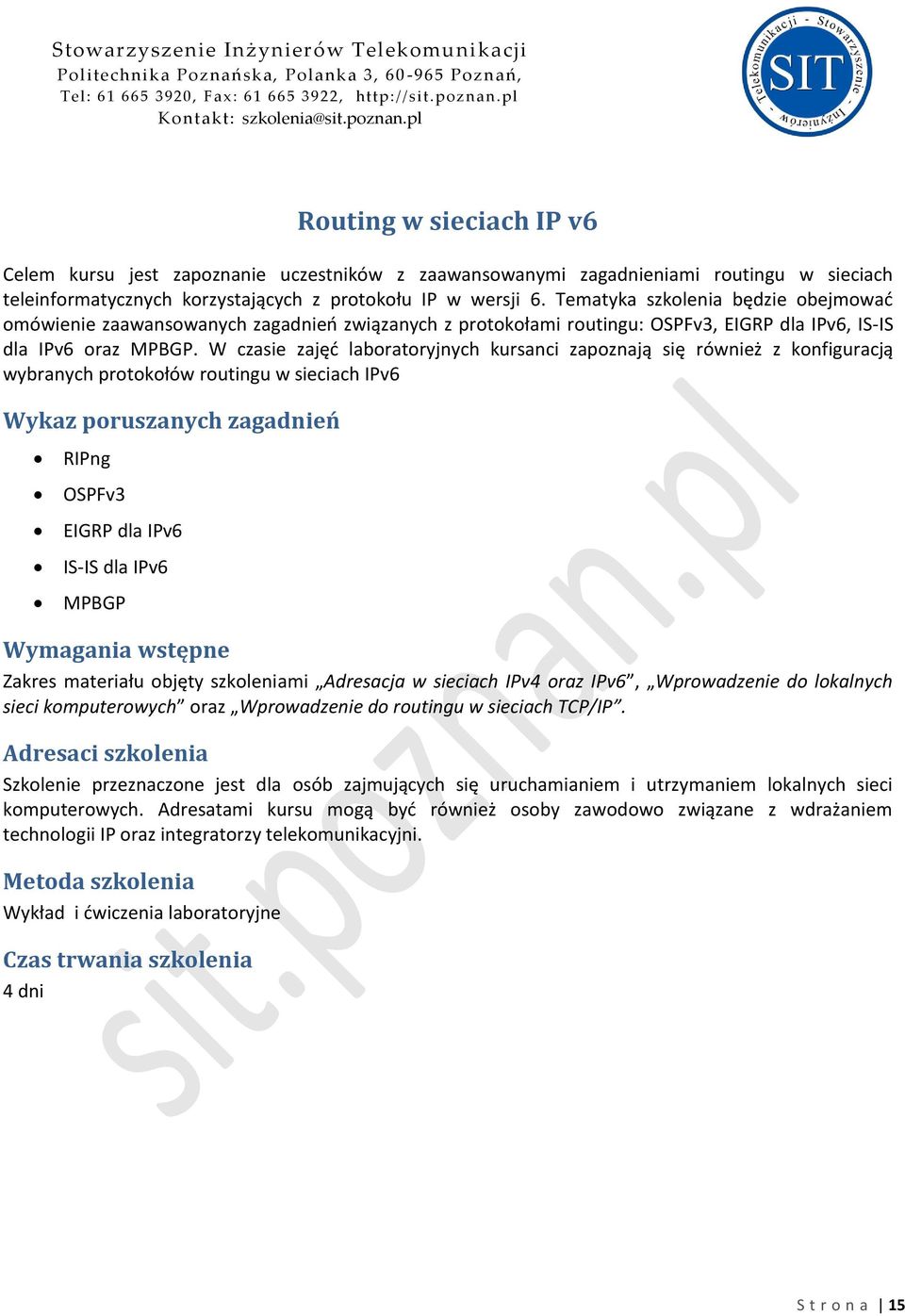 W czasie zajęd laboratoryjnych kursanci zapoznają się również z konfiguracją wybranych protokołów routingu w sieciach IPv6 RIPng OSPFv3 EIGRP dla IPv6 IS-IS dla IPv6 MPBGP Zakres materiału objęty